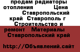 продам радиаторы отопления pekpan › Цена ­ 1 000 - Ставропольский край, Ставрополь г. Строительство и ремонт » Материалы   . Ставропольский край